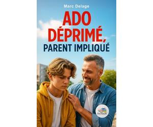Ado déprimé, parent impliqué: Des clés pour comprendre et agir sur les signes de dépression chez les adolescents