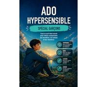 Ado hypersensible spécial garçons: Tout ce qu’il faut savoir pour mieux comprendre tes émotions, ton stress et tes réactions. (livre ado garcon, jeune homme hypersensible, gestion des emotions)