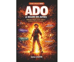 ADO : LE REGARD DES AUTRES - ARRÊTE DE TE BLOQUER, PRENDS CONFIANCE ET DEVIENS TOI SANS TE CENSURER: Regard des autres, confiance en soi, estime de ... oser être soi et ne plus avoir peur