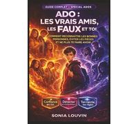 ADO : LES VRAIS AMIS, LES FAUX ET TOI - COMMENT RECONNAÎTRE LES BONNES PERSONNES, ÉVITER LES PIÈGES ET NE PLUS TE FAIRE AVOIR: Amitié, faux amis, ... les relations, éviter les trahisons