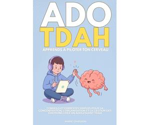 ADO TDAH : Apprends à piloter ton cerveau: Conseils et exercices simples pour la concentration, l'organisation et la gestion des émotions chez un adolescent TDAH