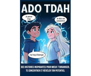 Ado TDAH: Des histoires inspirantes pour mieux t’organiser, te concentrer et révéler ton potentiel (tdah ado, tdah adolescent, hyperactivité, gestion emotion ado)