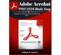 Adobe Acrobat Pro 2026 Made Easy: A Beginner-to-Advanced Guide to Working with PDFs