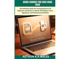 ADOBE ACROBAT PRO USER GUIDE 2026: The Definitive Hands-On Learning Resource for Beginners and Seniors to Master PDF Editing, Forms, Signatures, and Professional Workflows