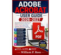 ADOBE ACROBAT USER GUIDE 2026-2027: The Complete Step-by-Step Manual for Beginner & Senior to Create Edit Convert Organize, Secure Sign Compress, Share PDF Document with AI Powered Feature OCR Cloud
