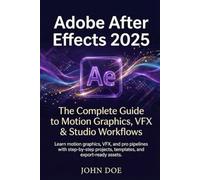 Adobe After Effects 2025-2026 Mastery: The Complete Guide to Motion Graphics, VFX & Studio Workflows Learn motion graphics, VFX, and pro pipelines ... templates, and export-ready assets.
