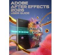 Adobe After Effects 2026 User Guide: A Step-by-Step Manual for Beginners and Seniors Covering Essential Camera Features, Creative Techniques, Tips, Tricks and Effortless Videography Skills