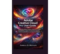 Adobe Creative Cloud Pro User Guide: Mastering Adobe Creative Cloud Pro in 2026: The Definitive Guide to AI-Powered Creativity, Professional Workflows, and Future-Proof Mastery