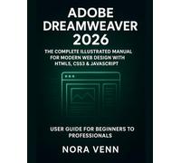 Adobe Dreamweaver 2026: The Complete Illustrated Manual for Modern Web Design with HTML5, CSS3 & JavaScript - User Guide for Beginners to Professionals