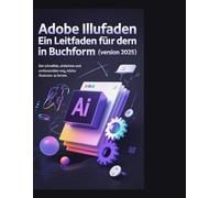 Adobe Illustrator: Ein Leitfaden für den Unterricht in Buchform (Version 2025): Der schnellste, einfachste und umfassendste Weg, Adobe Illustrator zu lernen.