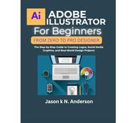 ADOBE ILLUSTRATOR FOR BEGINNERS FROM ZERO TO PRO DESIGNER: The Step-by-Step Guide to Creating Logos, Social Media Graphics, and Real-World Design Projects