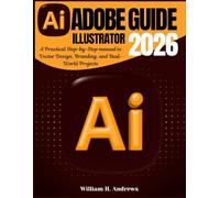 Adobe Illustrator Guide 2026: A Practical Step-by-Step manual to Vector Design, Branding, and Real-World Projects