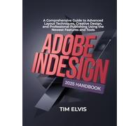 Adobe InDesign 2025 Handbook: A Comprehensive Guide to Advanced Layout Techniques, Creative Design, and Professional Publishing Using the Newest Features and Tools