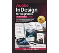Adobe InDesign for Beginners Unofficial Edition (2026): The Complete Step-by-Step Guide to Creating Print & Digital Layouts, Typography, and Real-World Publishing Projects