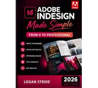 Adobe InDesign Made Simple: From 0 to Professional | A Step-by-Step Guide to Designing Books, Brochures, Magazines, and Digital Documents for Designers, Content Creators, and Freelancers