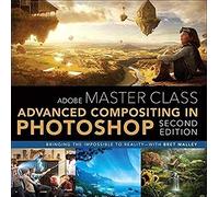 Adobe Master Class: Advanced Compositing in Adobe Photoshop CC: Bringing the Impossible to Reality