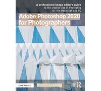 Adobe Photoshop 2020 for Photographers: A Professional Image Editor's Guide to the Creative Use of Photoshop for the Macintosh and PC