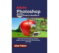 Adobe Photoshop 2025 Benutzerhandbuch: Schritt-für-Schritt-Anleitung zu Ebenen, Masken, Pinseln und KI-Tools für Bearbeitung und Design