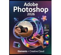 Adobe Photoshop 2026 Elements + Creative Cloud: A Comprehensive Dual Guide- Master AI Tools, Quick Fixes & Pro Design in One Book