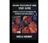 Adobe Photoshop 2026 User Guide: A Complete Step-by-Step Manual for Beginners and Professionals