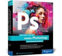 Adobe Photoshop: Das umfassende Standardwerk zur Bildbearbeitung. Über 1.000 Seiten geballtes Wissen zu Ihrer Adobe-Software (neue Auflage 2023)