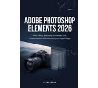 Adobe Photoshop Element 2026: Photo Editing, Retouching, AI-Powered Tools, Creative Projects, RAW Processing, and Digital Design
