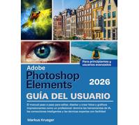 Adobe Photoshop Elements 2026 Guía del usuario: El manual paso a paso para editar, diseñar y crear fotos y gráficos impresionantes como un ... | Para principiantes y usuarios avanzados
