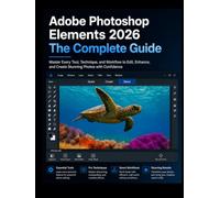 Adobe Photoshop Elements 2026 The Complete Guide