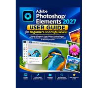 Adobe Photoshop Elements 2027 User Guide for Beginners and Professionals