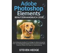 Adobe Photoshop Elements Benutzerhandbuch 2026: Das Umfassende Handbuch Für Anfänger Zur Beherrschung Der Foto- Und Videobearbeitung Mit ... Effekten Und Tipps Zur Fehlerbehebung