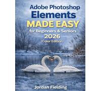 Adobe Photoshop Elements Made Easy for Beginners & Seniors 2026 (Color Edition): Manual to Set up fast, learn Guided Edits & AI tools, and solve common photo problems with repeatable workflows