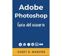 Adobe Photoshop Guía del usuario: Tu compañero completo para desbloquear todo el poder de Photoshop con habilidades esenciales, efectos creativos y proyectos de diseño profesional