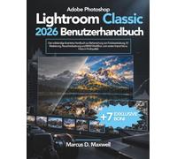 Adobe Photoshop Lightroom Classic 2026 Benutzerhandbuch: Das vollständige illustrierte Handbuch zur Beherrschung von Fotobearbeitung, KI-Maskierung, ... ersten Import bis zu Fotos in Profiqualität