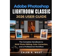 Adobe Photoshop Lightroom Classic User Guide: The Complete Guide to RAW Photo Editing, Color Correction, and a Professional Workflow