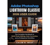 Adobe Photoshop Lightroom Classic User Guide: The Complete Guide to RAW Photo Editing, Color Correction, and a Professional Workflow
