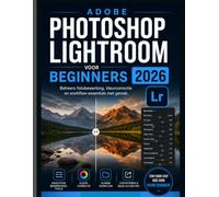 ADOBE PHOTOSHOP LIGHTROOM VOOR BEGINNERS 2026: Beheers fotobewerking, kleurcorrectie en workflow-essentials met gemak.