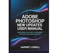 Adobe Photoshop New Updates User Manual: Mastering the Latest AI-Powered Features and Enhancements