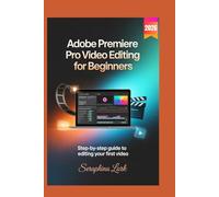 Adobe Premiere Pro Video Editing for Beginners: Step-by-step Guide to Editing Your First Video