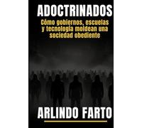 ADOCTRINADOS: Cómo gobiernos, escuelas y tecnología Moldean una sociedad obediente.