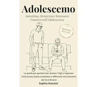 ADOLESCEMO Autostima, Sicurezza e Benessere Emotivo nell’Adolescenza: la guida per genitori per aiutare i figli a superare insicurezza, bassa autostima e difficoltà comunicative dai 12 ai 18 anni
