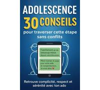 ADOLESCENCE 30 conseils pour traverser cette étape sans conflits: Le guide parental bienveillant pour apaiser la crise d’adolescence et renouer la relation parent ado