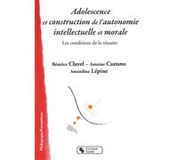 Adolescence et construction de l'autonomie intellectuelle et morale Les conditions de la réussite - Béatrice Clavel - Chronique Sociale - broché - Essai