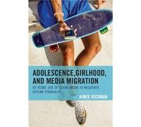 Adolescence Girlhood and Media Migration by Aimee Rickman Aimee Rickman (Auteur)