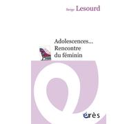 Adolescences... Rencontre du féminin Essai psychanalytique sur la différence des sexes - Serge Lesourd - Eres - Poche - Essai