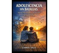 Adolescencia Sin Batallas: Guía de Crianza Respetuosa para poner límites sin gritos, gestionar las pantallas y conectar de verdad con tu hijo