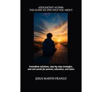 ADOLESCENT AUTISM: THE GUIDE NO ONE TOLD YOU ABOUT: Immediate solutions, step-by-step strategies, and real words for parents, educators, and teens