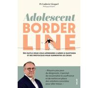 Adolescent borderline: Des outils pour vous apprendre à gérer le quotidien et des protocoles pour surmonter les crises