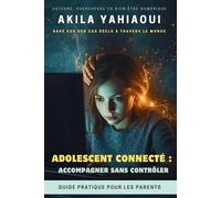 ADOLESCENT CONNECTÉ : ACCOMPAGNER SANS CONTRÔLER: Guide pratique pour les parents