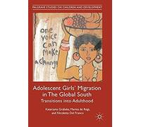 Adolescent Girls' Migration In The Global South: Transitions Into Adulthood (Palgrave Studies On Children And Development)