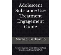 Adolescent Substance Use Treatment Engagement Guide: Counseling Handouts for Supporting Retention in Treatment (Pt.1)